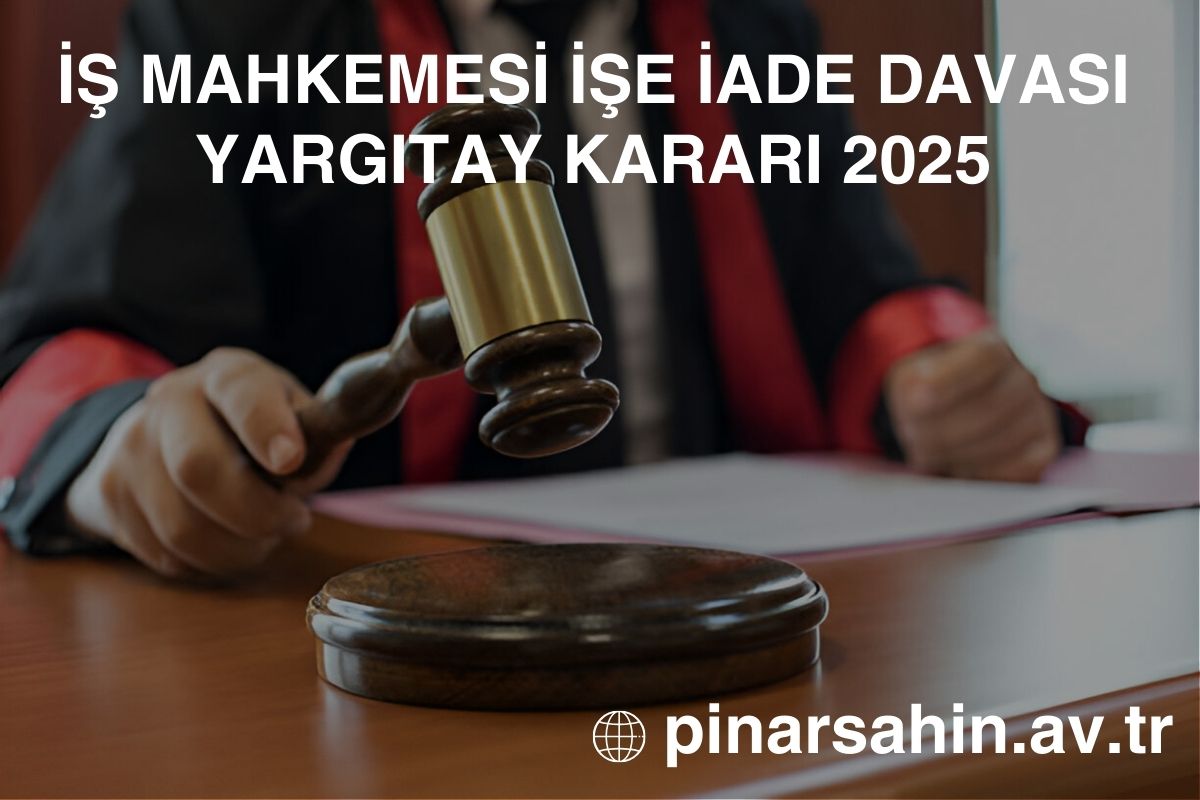 is-mahkemesi-ise-iade-davasi-yargitay-karari-2025